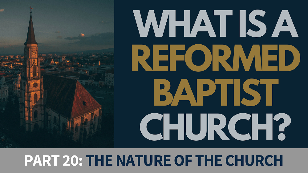 BIBLE STUDY: What is a Reformed Baptist Church? - Part 20 - The Nature of the Church