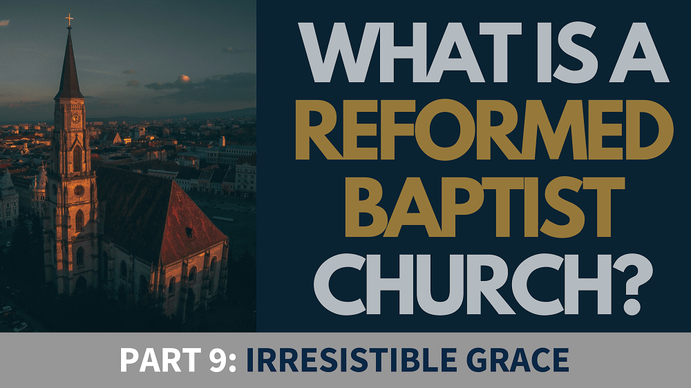 BIBLE STUDY: What is a Reformed Baptist Church? - Part 9 - Irresistible Grace Image