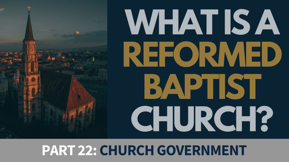 BIBLE STUDY: What is a Reformed Baptist Church? - Part 22 - Principles for Church Government