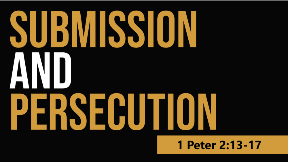 SERMON: - Submission and persecution - 1 Peter 2:13-17