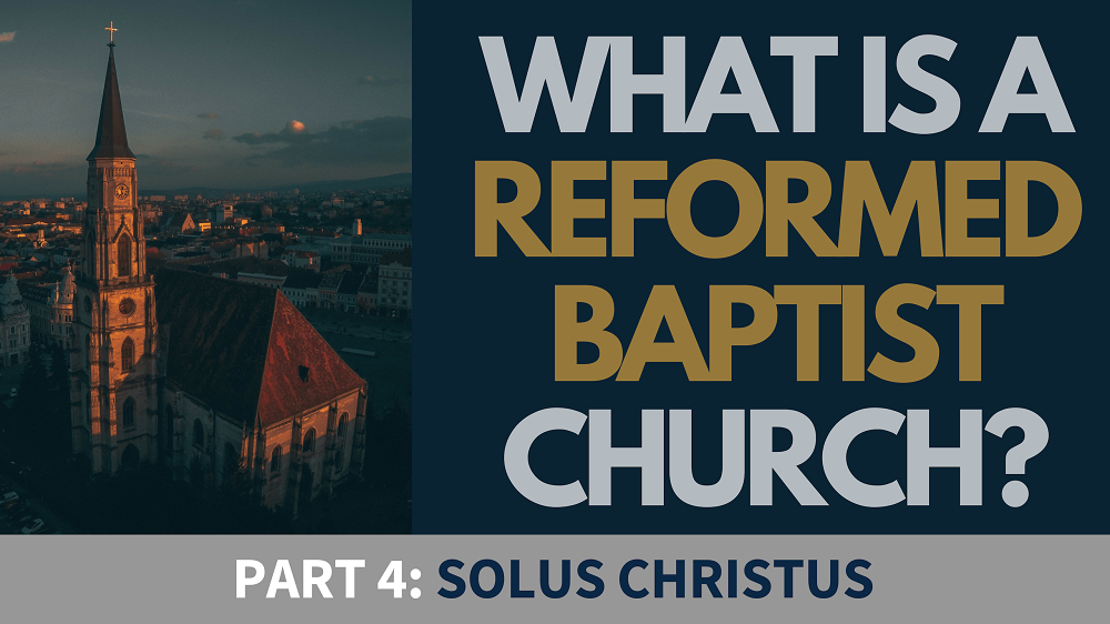 BIBLE STUDY: What is a Reformed Baptist Church? - Part 4 - Solus Christus
