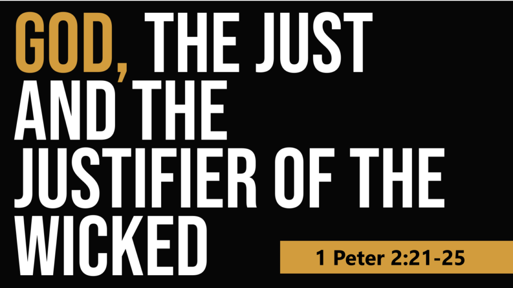 SERMON: God the Just and the Justifier of the Wicked - 1 Peter 2:21-25