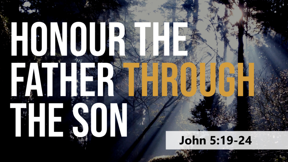 SERMON: - Honour the Father through the Son - John 5:19-24