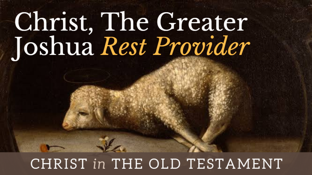 BIBLE STUDY: Christ in the OT - Christ, The Greater Joshua Rest Provider