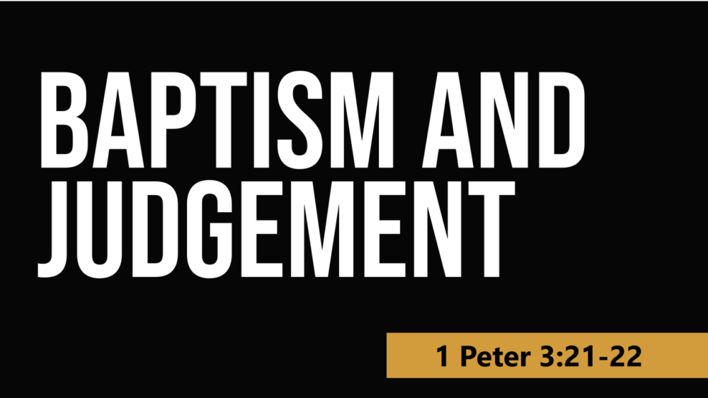 SERMON: Baptism and Judgement - 1 Peter 3:21-22