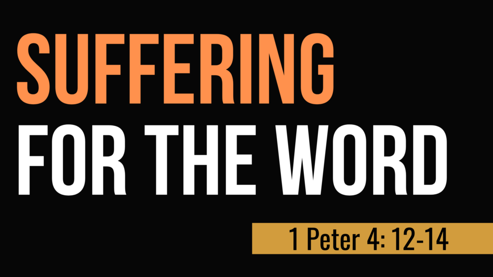 SERMON: Suffering for the Word - 1 Peter 4:12-14