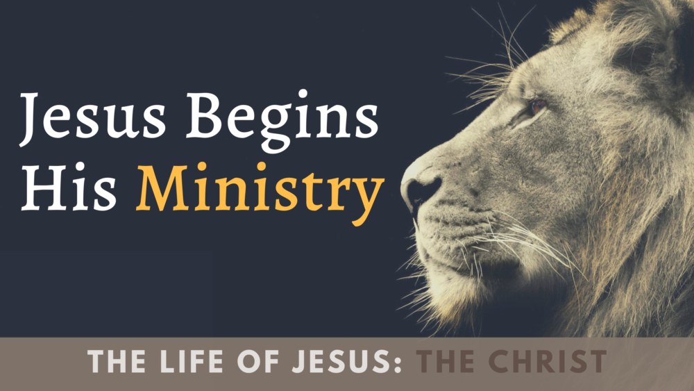 BIBLE STUDY: The Life of Jesus The Christ - Jesus Begins His Ministry