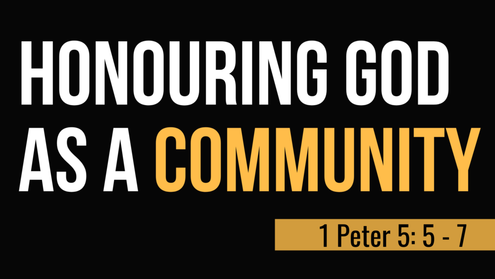 SERMON: Honouring God as a Community - 1 Peter 5:5-7