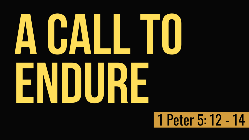 SERMON: A Call to Endure - 1 Peter 5:12-14