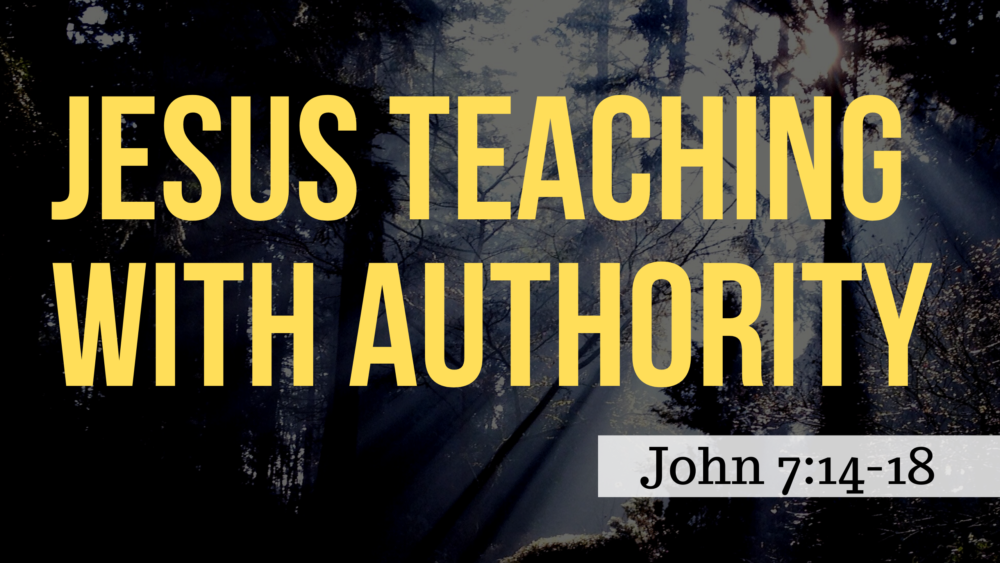 SERMON: Jesus Teaching with Authority - John 7:14-18