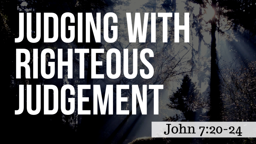 SERMON: Judging with Righteous Judgement - John 7:20-24