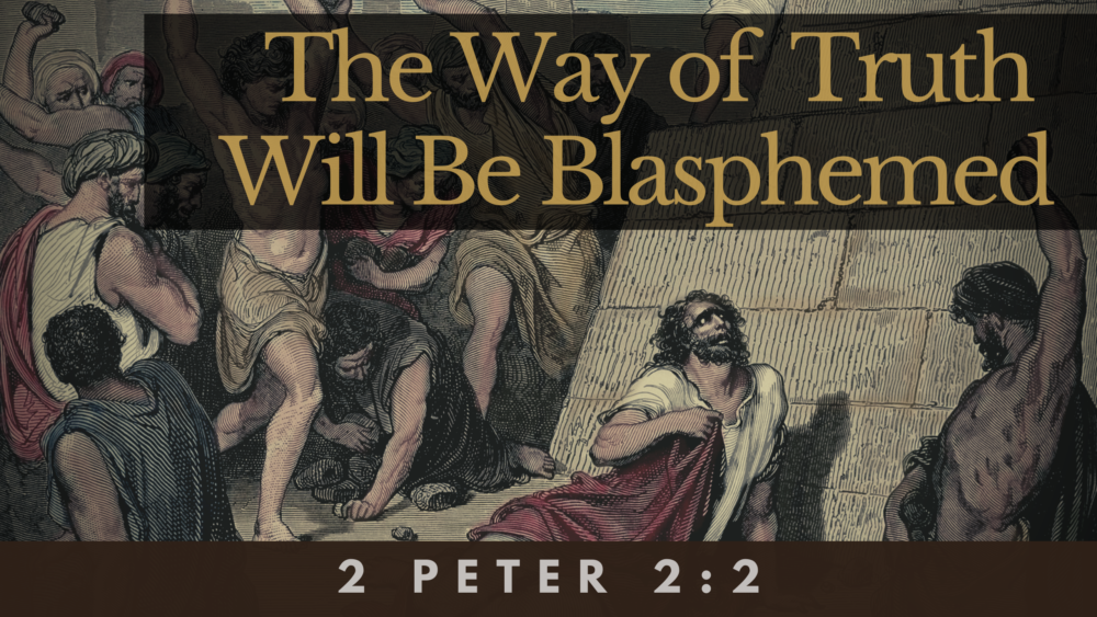 SERMON: The Way of Truth Will Be Blasphemed - 2 Peter 2:2 Image