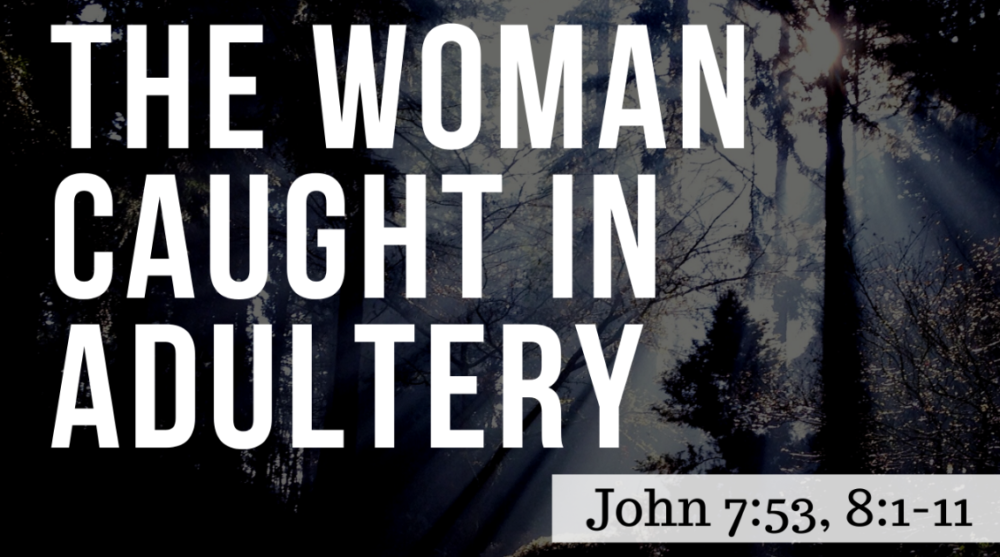 SERMON: The Woman Caught in Adultery - John 7:53, 8:1-11