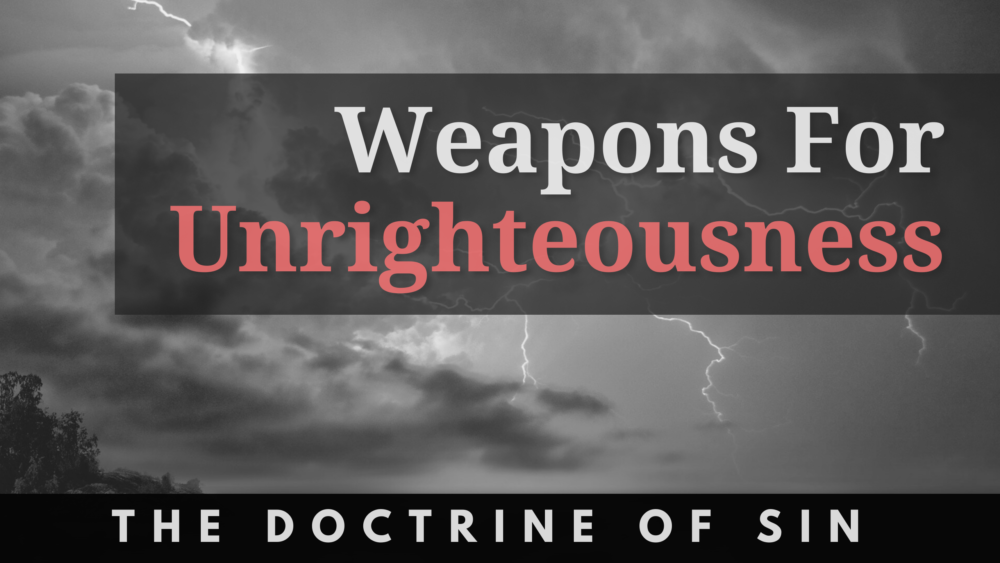BIBLE STUDY: The Doctrine of Sin - Weapons for Unrighteousness