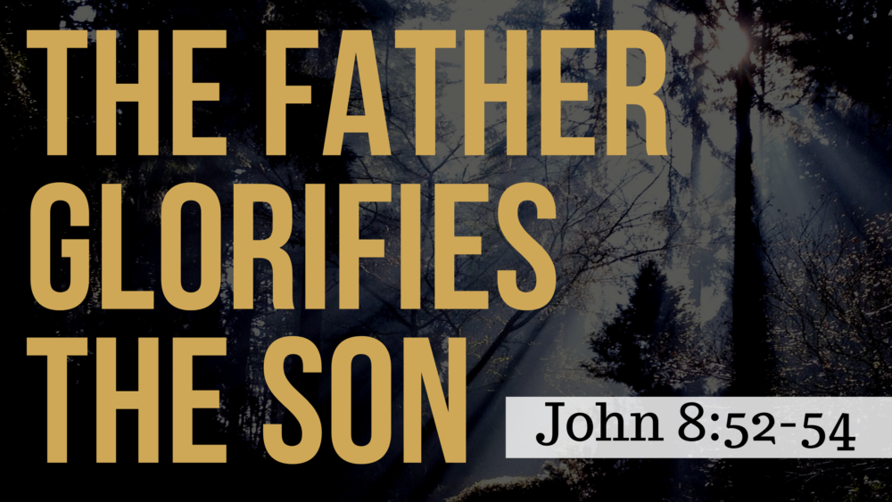 SERMON: The Father Glorifies the Son - John 8:52-54