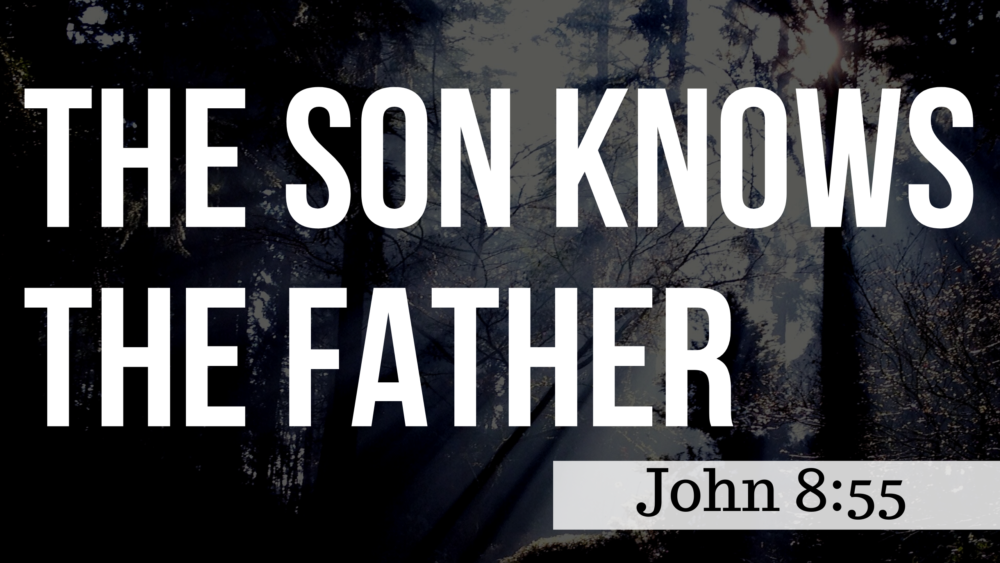 SERMON: The Son Knows the Father - John 8:55