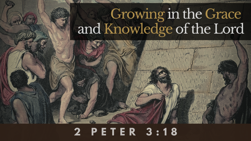 SERMON: Growing in the Grace and Knowledge of the Lord - 2 Peter 3:18