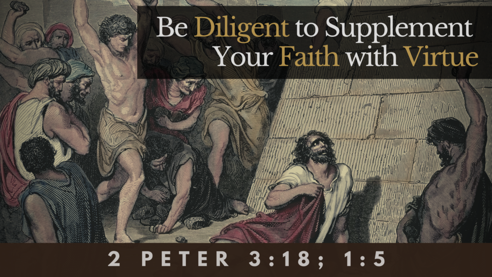 SERMON: Be Diligent to Supplement Your Faith with Virtue - 2 Peter 3:18; 1:5