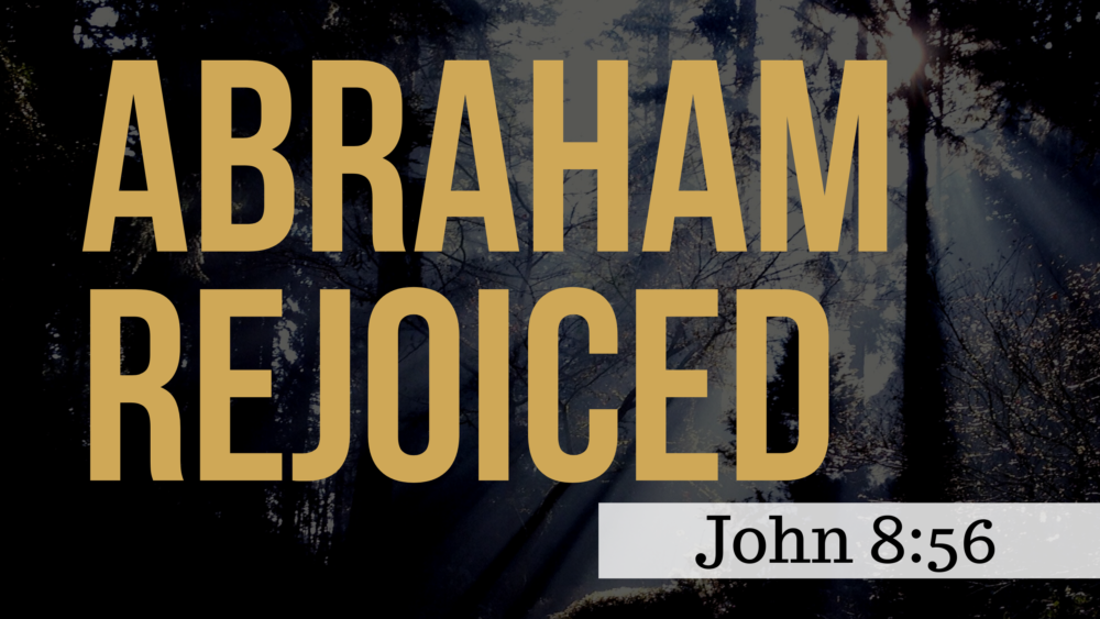 SERMON: Abraham Rejoiced - John 8:56 Image
