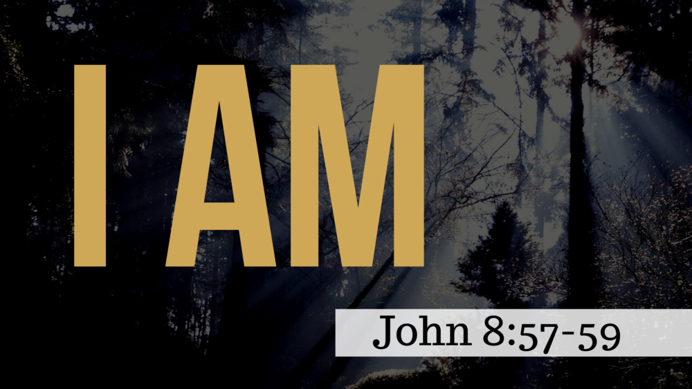SERMON: I AM - John 8:57-59