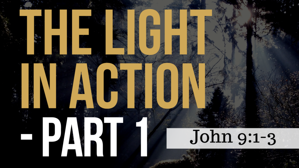 SERMON: The Light in Action - Part 1 - John 9:1-3 Image