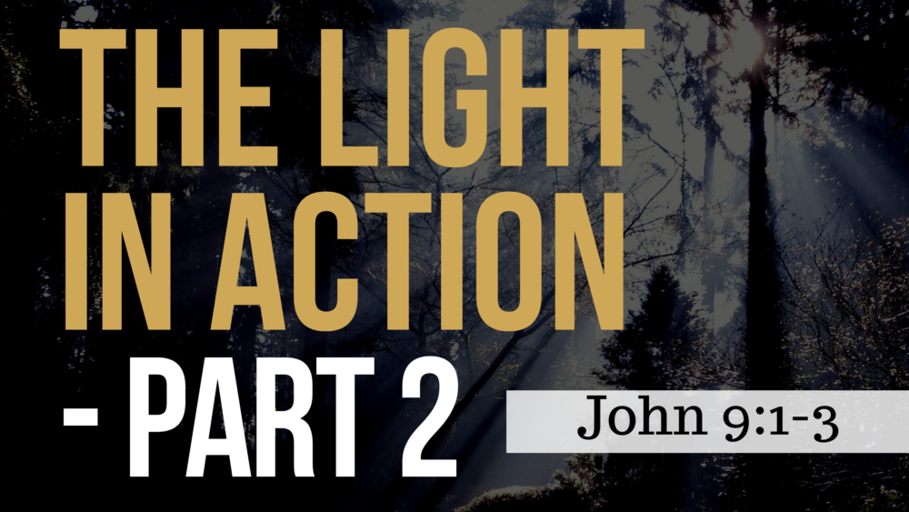SERMON: The Light in Action - Part 2 - John 9:1-3 Image