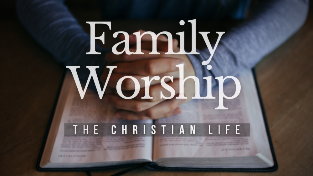 BIBLE STUDY: The Christian life - Family Worship Image