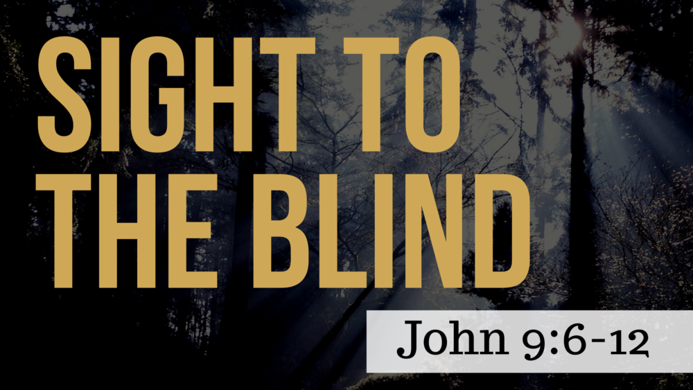 SERMON: Sight to the Blind - John 9:6-12