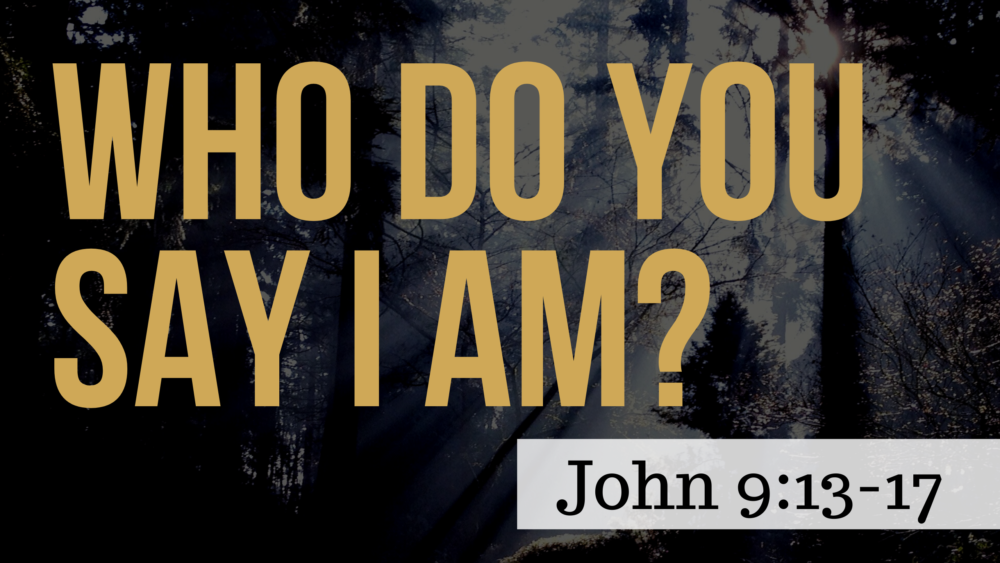 SERMON: Who Do You Say I Am? - John 9:13-17 Image