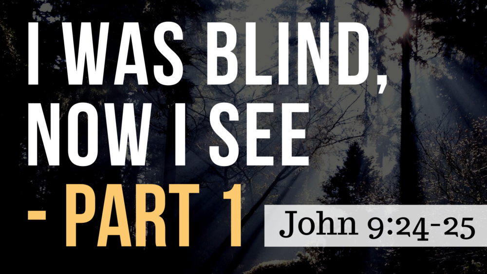 SERMON: I Was Blind, Now I See - Part 1 John 9:24-25 Image