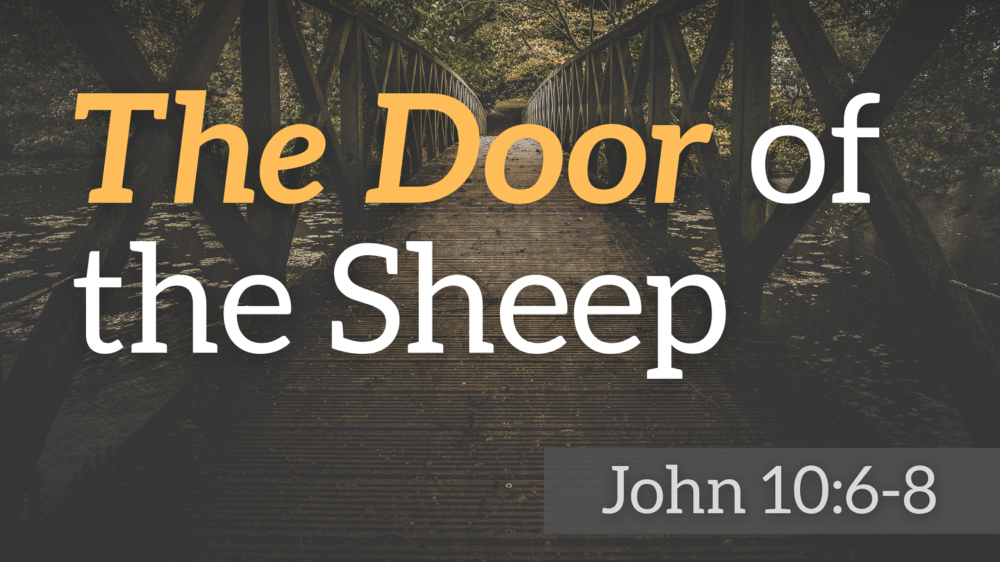 SERMON: The Door of the Sheep - John 10:6-8