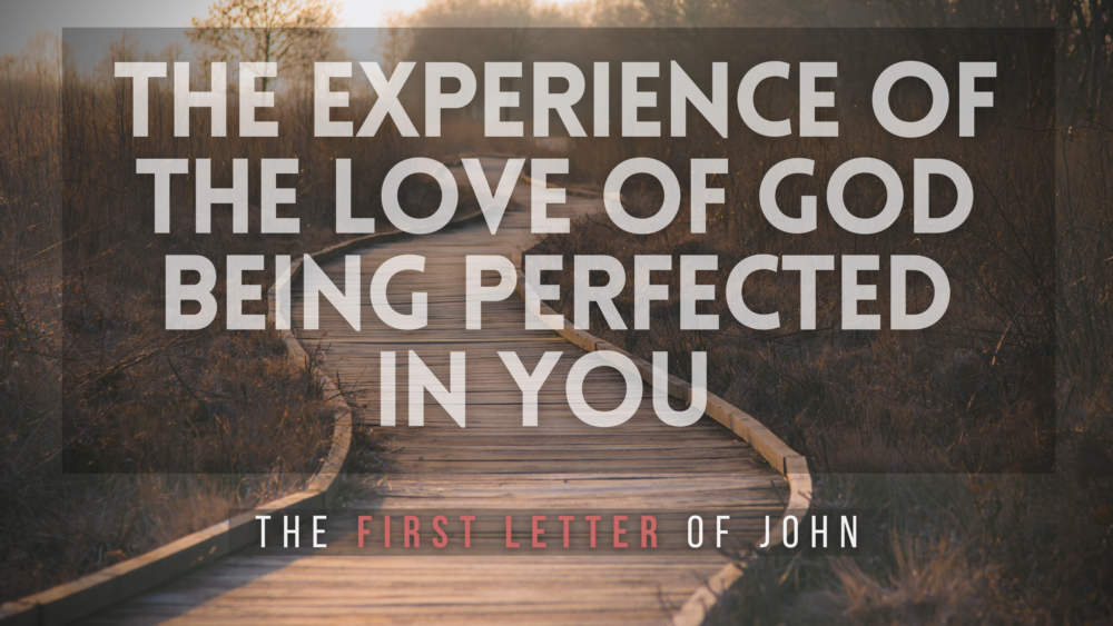 SERMON: The experience of the love of God being perfected in you - 1 John 2:3-6