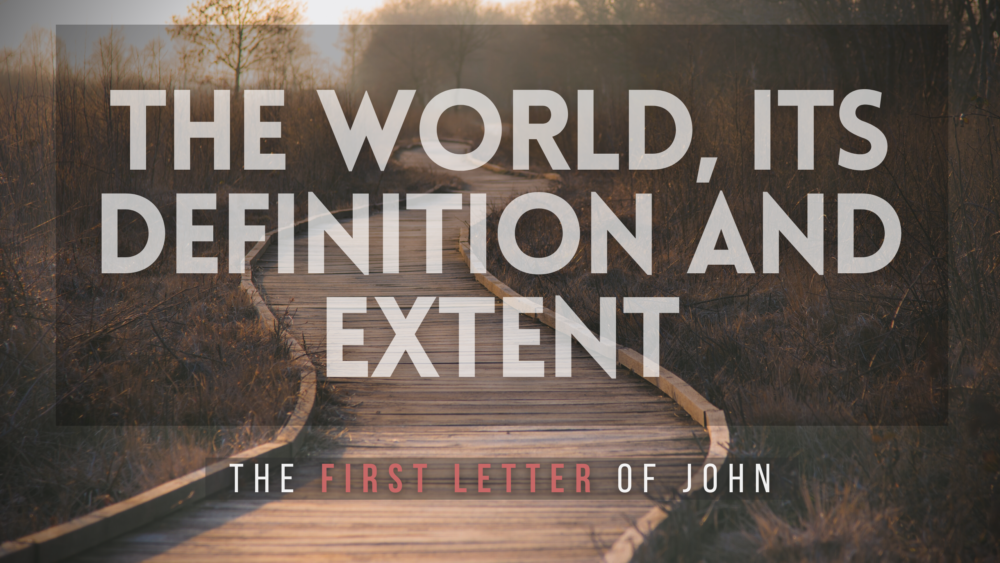 SERMON: The World, its definition and extent - 1 John 2 15-17